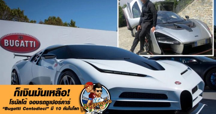 ก็เงินมันเหลือ! โรนัลโด้ จองรถ “Bugatti Centodieci” ที่มีเพียง 10 คันในโลก